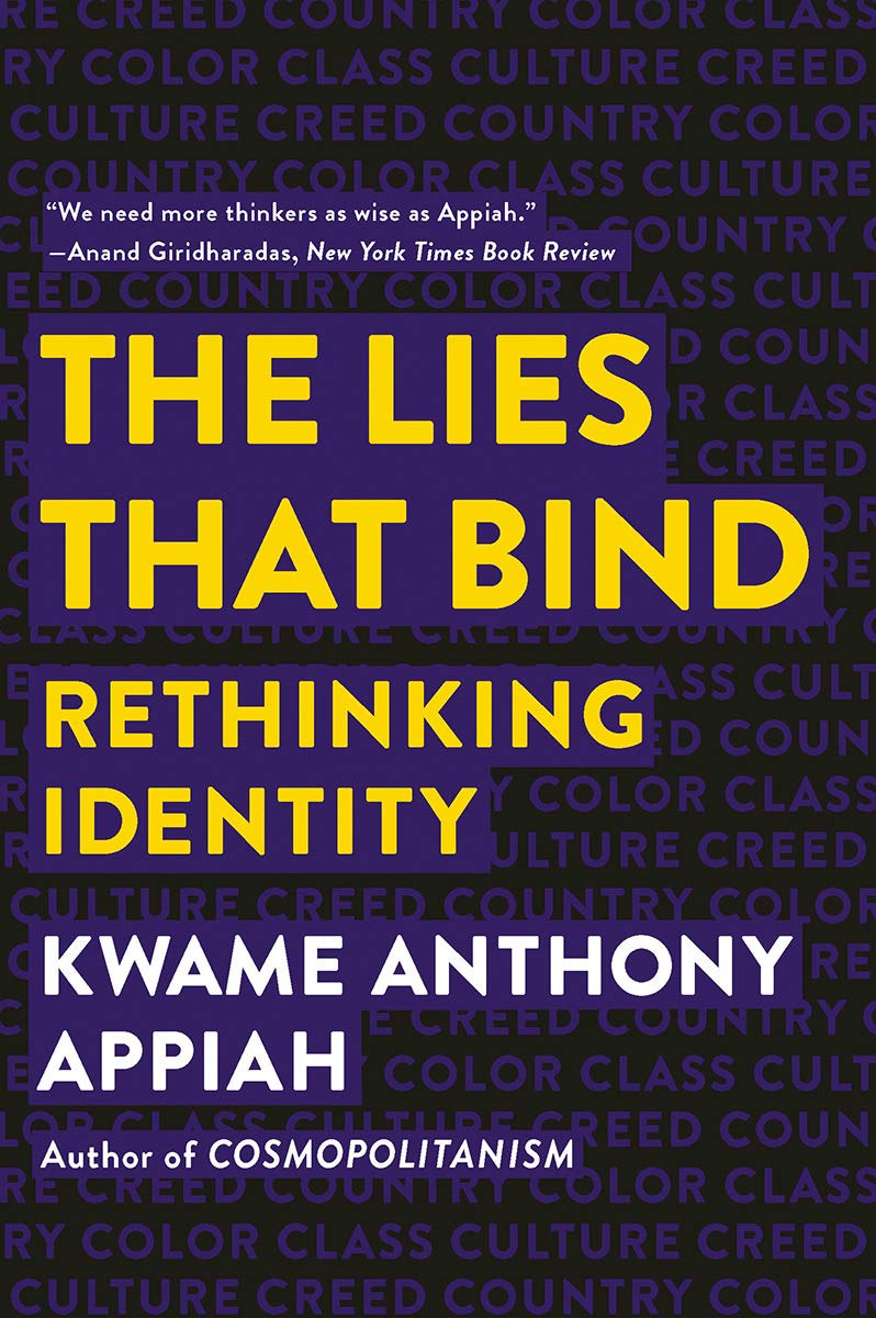 Anthony Kwame Appiah - The Lies That Bind- Rethinking Identity: Creed, Country, Color, Class, Culture