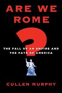 Are We Rome?: The Fall of an Empire and the Fate of America - Cullen Murphy '74