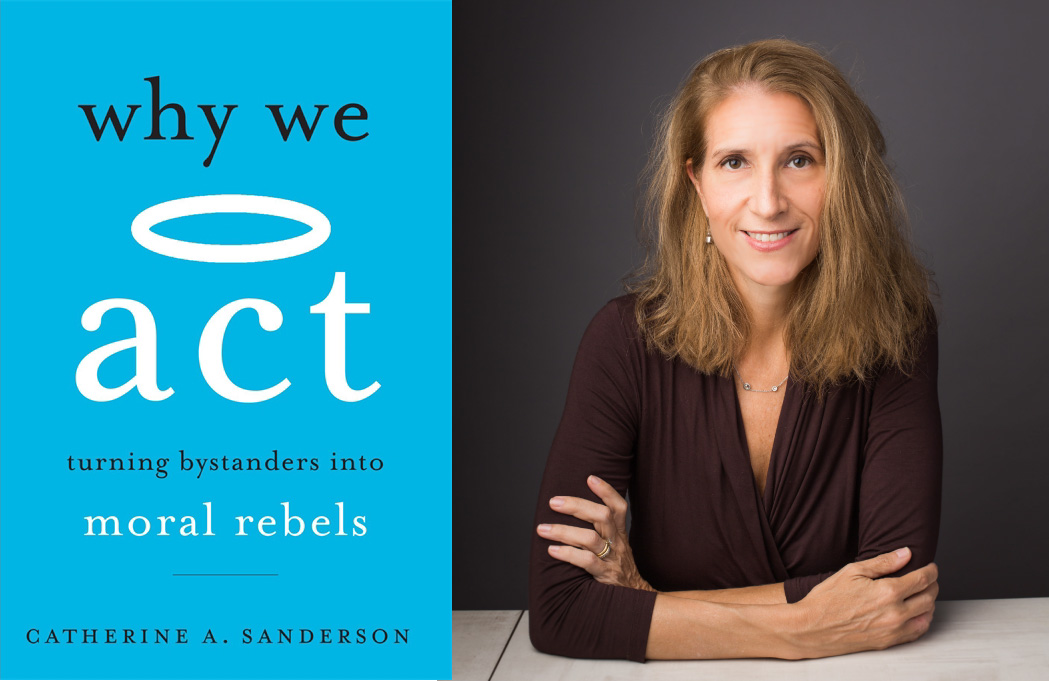 Book cover, Why We Act: Turning Bystanders into Moral Rebels, and photo of Catherine Sanderson