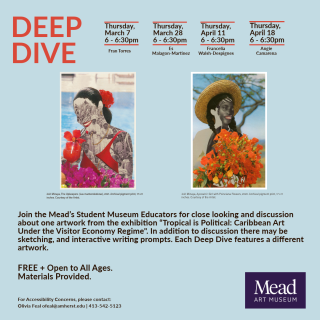 A poster advertisting the spring 2024 Deep Dive talks at the Mead Art Museum in the exhibition "Tropico Es Politico." It is illustrated with two artworks depicting women holding tropical flowers.