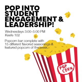 Image of popcorn spilled on page in red and white box with words "pop into student engagement & leadership, Wednesdays 3-5 pm, Keefe 102, popcorn bar complete with 15 different flavored seasonings and featured popcorn of the week
