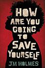How are you going to save yourself by JM Holmes